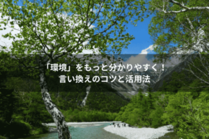 「環境」をもっと分かりやすく！言い換えのコツと活用法