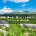 環境保護の第一歩：誰でもできるシンプルなアクションとその魅力