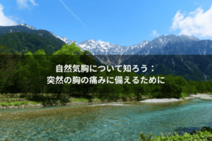 自然気胸について知ろう：突然の胸の痛みに備えるために